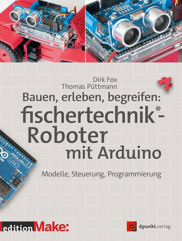 Bauen, erleben, begreifen: fischertechnik-Roboter mit Arduino 434 Seiten Dirk Fox, Thomas Püttmann